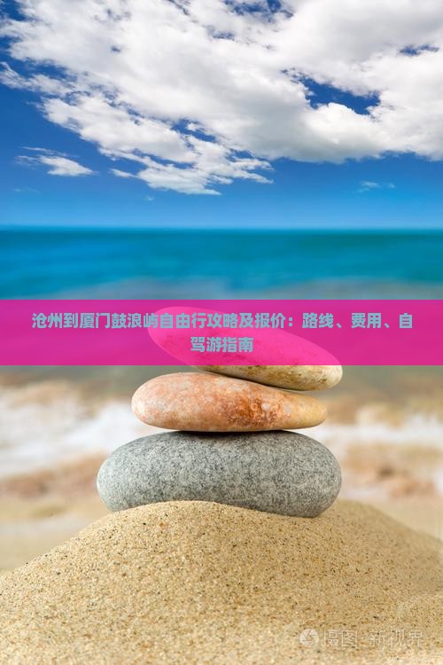 沧州到厦门鼓浪屿自由行攻略及报价：路线、费用、自驾游指南