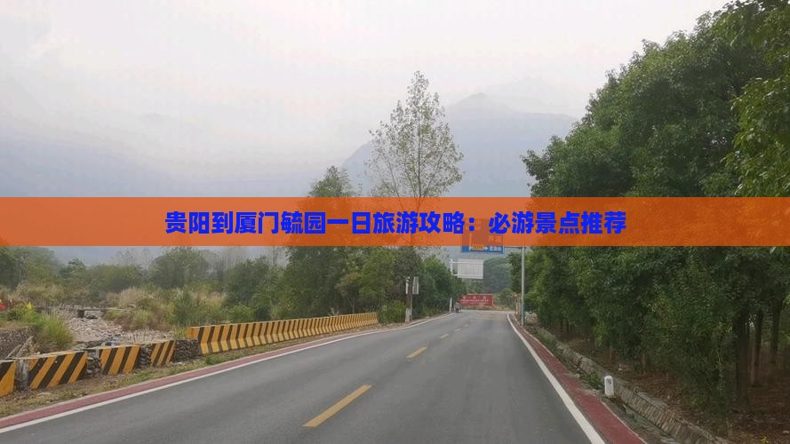 贵阳到厦门毓园一日旅游攻略：必游景点推荐