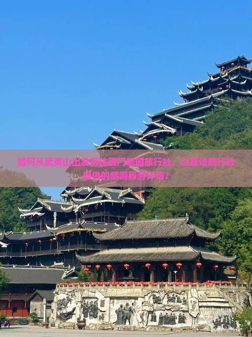 如何从武夷山出发前往厦门毓园旅行社，以及该旅行社提供的旅游服务详情？
