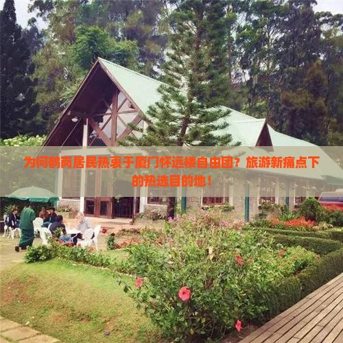 为何鹤岗居民热衷于厦门怀远楼自由团？旅游新痛点下的热选目的地！