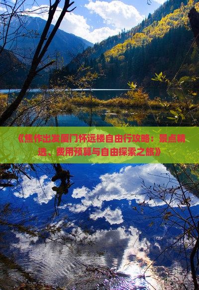 《焦作出发厦门怀远楼自由行攻略：景点精选、费用预算与自由探索之旅》