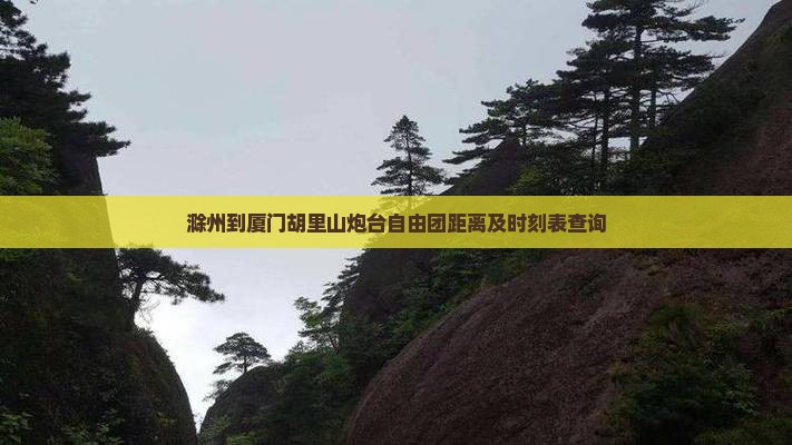 滁州到厦门胡里山炮台自由团距离及时刻表查询