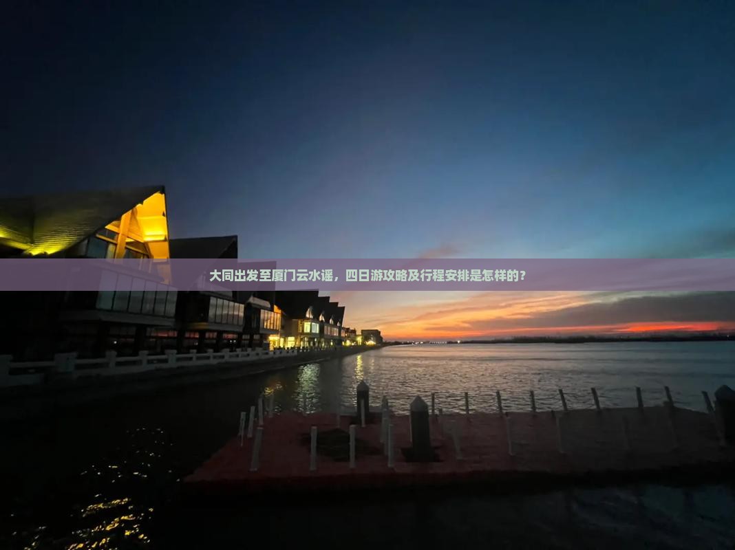 大同出发至厦门云水谣，四日游攻略及行程安排是怎样的？