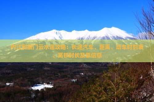 内江到厦门云水谣攻略：长途汽车、距离、动车时刻表、高铁时长及票信息