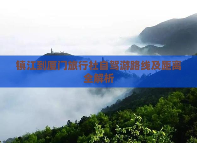 镇江到厦门旅行社自驾游路线及距离全解析