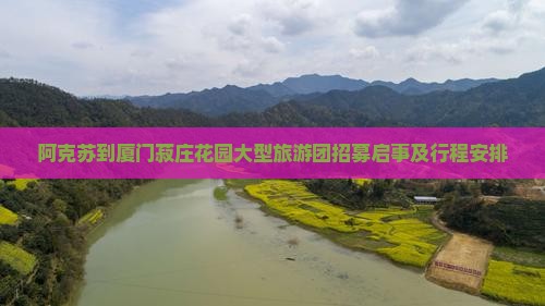 阿克苏到厦门菽庄花园大型旅游团招募启事及行程安排