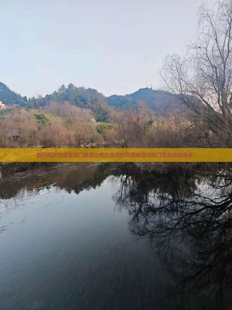 如何解决安康至厦门胡里山炮台旅游的交通难题与热门景点攻略痛点？