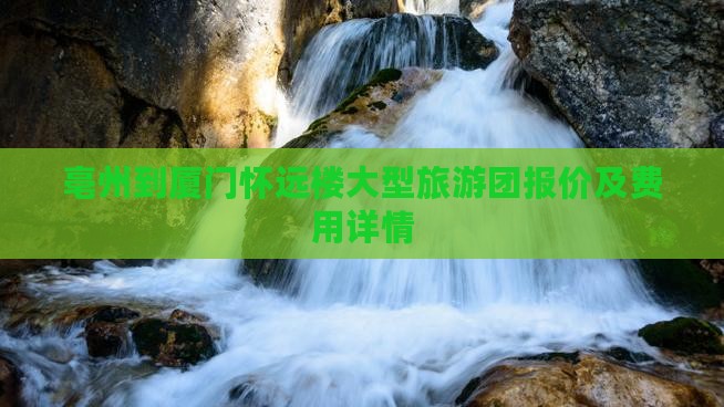 亳州到厦门怀远楼大型旅游团报价及费用详情