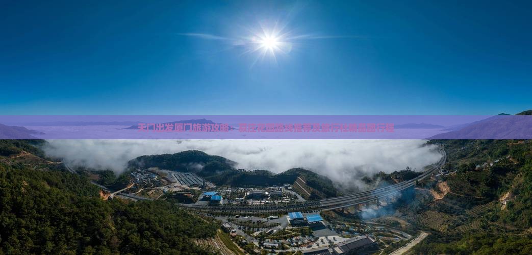天门出发厦门旅游攻略：菽庄花园路线推荐及旅行社精品团行程