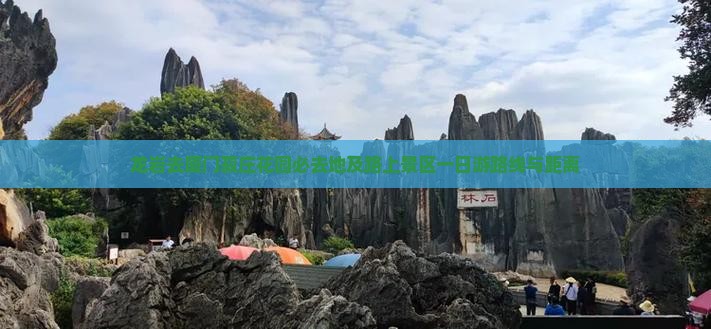 龙岩去厦门菽庄花园必去地及路上景区一日游路线与距离