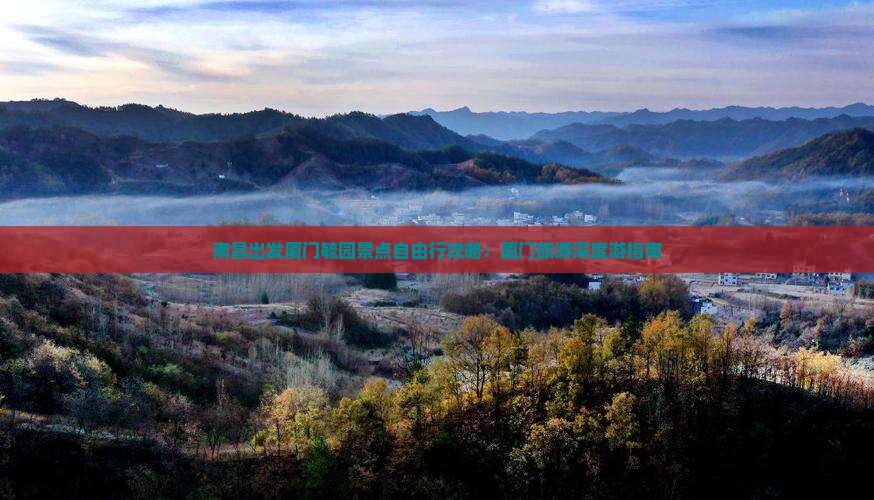 南昌出发厦门毓园景点自由行攻略：厦门旅游深度游指南