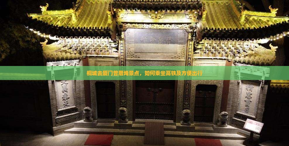 桐城去厦门曾厝埯景点，如何乘坐高铁及方便出行
