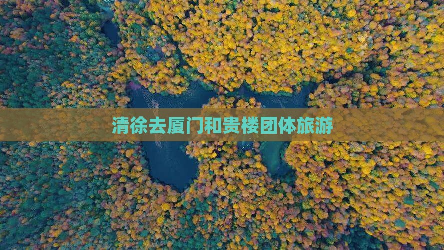 清徐去厦门和贵楼团体旅游