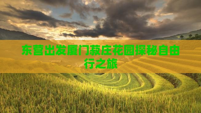 东营出发厦门菽庄花园探秘自由行之旅