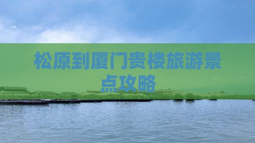 松原到厦门和贵楼团体旅游