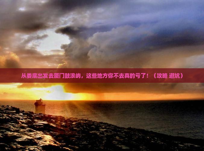 娄底去厦门鼓浪屿必去地