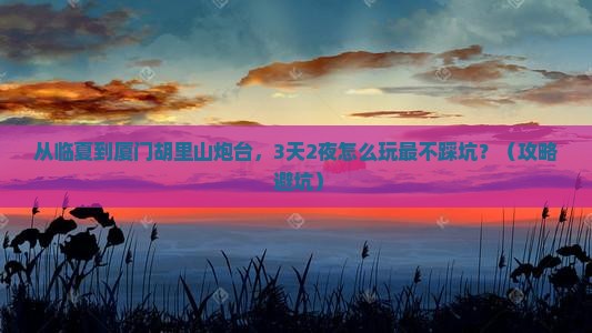 临夏去厦门胡里山炮台自由行
