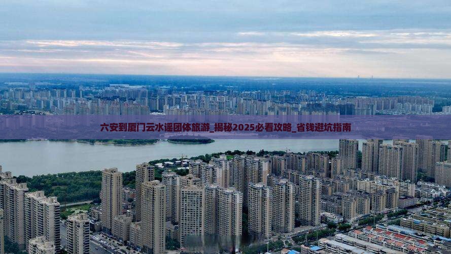 六安到厦门云水谣团体旅游