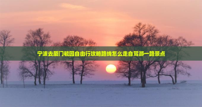 宁波去厦门毓园自由行