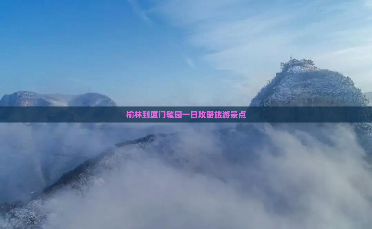 榆林到厦门毓园一日