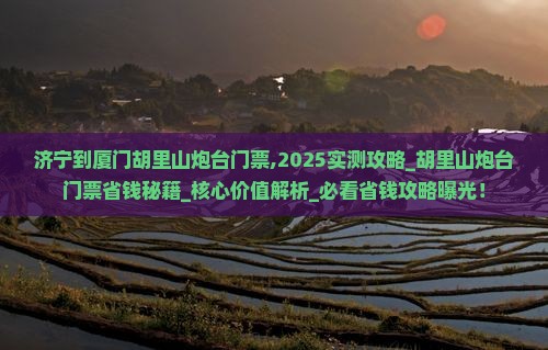 济宁到厦门胡里山炮台门票