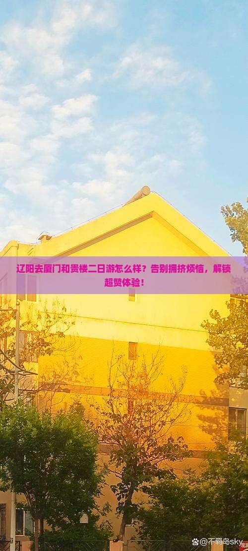 辽阳去厦门和贵楼二日游