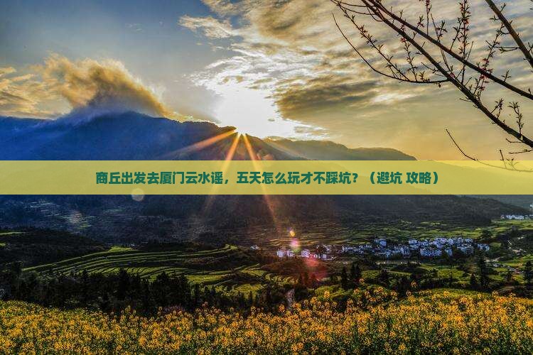 商丘到厦门云水谣五日游