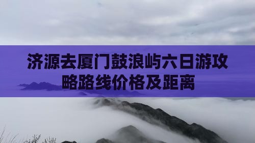 济源去厦门鼓浪屿六日游