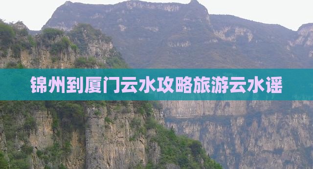 锦州到厦门云水谣旅游