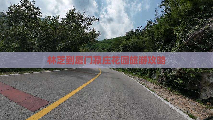 林芝去厦门菽庄花园攻略