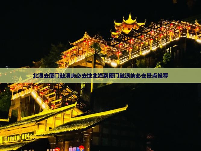 北海去厦门鼓浪屿必去地