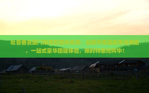 吐鲁番去厦门南普陀团体旅游