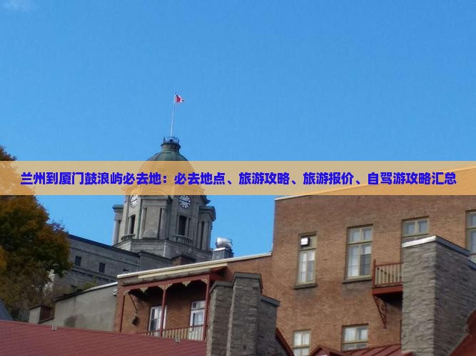 兰州到厦门鼓浪屿必去地