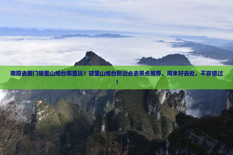 南阳去厦门胡里山炮台哪里玩