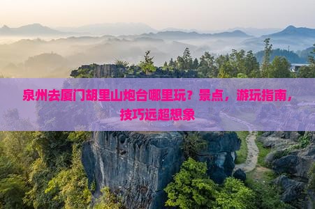 泉州去厦门胡里山炮台哪里玩