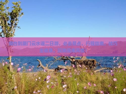 烟台到厦门云水谣二日游