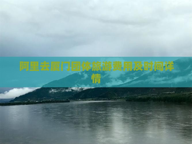 阿里去厦门团体旅游费用及时间详情