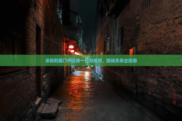 阜新到厦门怀远楼一日游费用、路线及乘坐指南