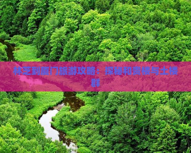 林芝到厦门旅游攻略：探秘和贵楼与土楼群