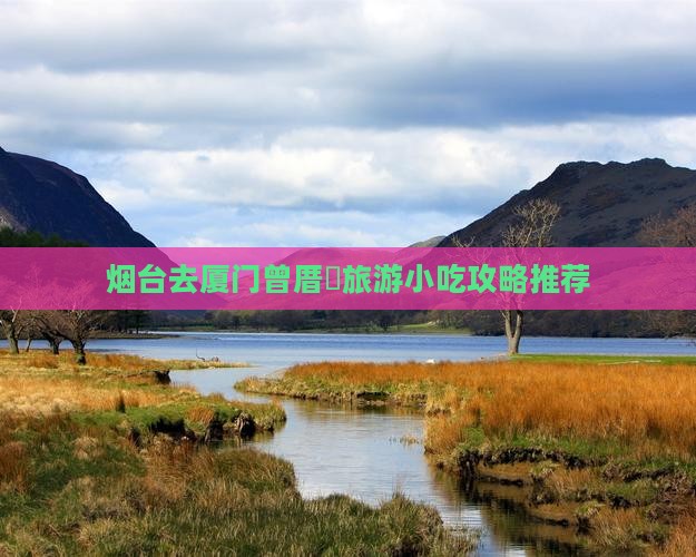 烟台去厦门曾厝垵旅游小吃攻略推荐