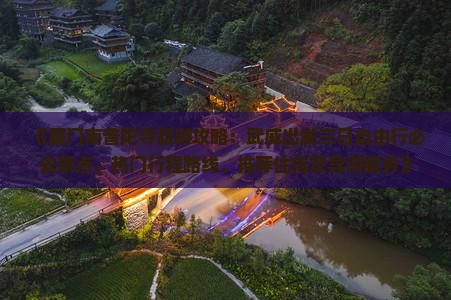 《厦门南普陀寺旅游攻略：武威出发三日自由行必去景点、热门行程路线、推荐住宿及导游服务》