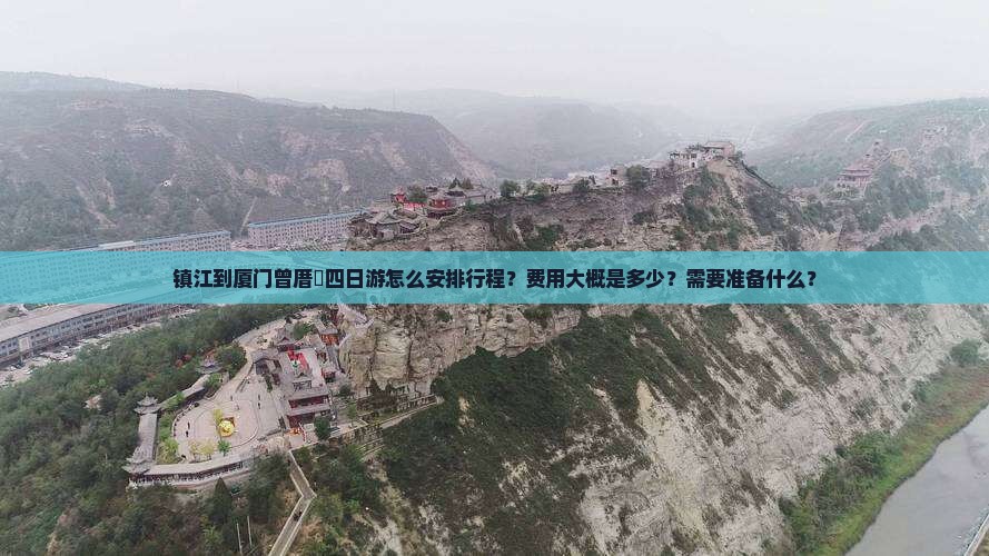 镇江到厦门曾厝垵四日游怎么安排行程？费用大概是多少？需要准备什么？
