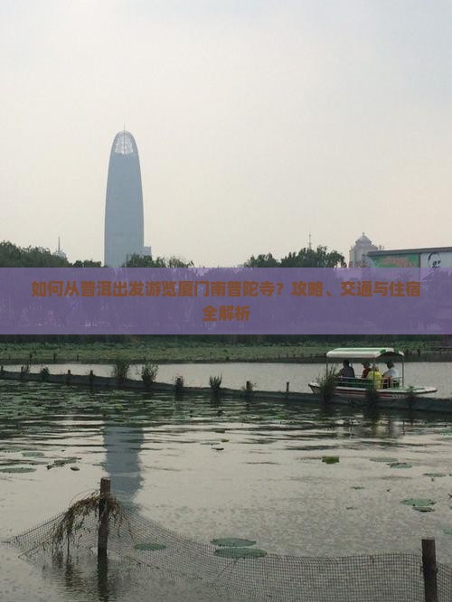 如何从普洱出发游览厦门南普陀寺？攻略、交通与住宿全解析