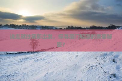 说走就住霍邱出发，探寻厦门毓园的美丽秘密？