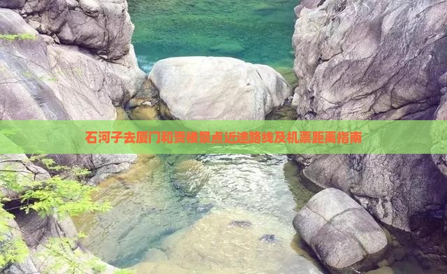 石河子去厦门和贵楼景点近途路线及机票距离指南