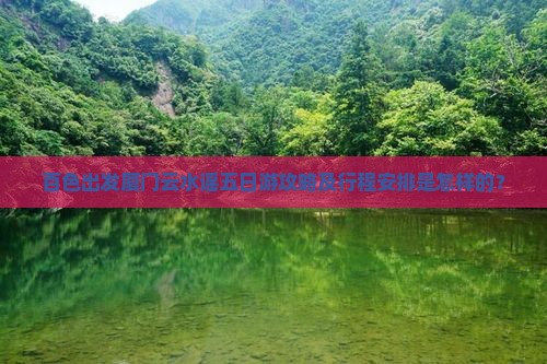 百色出发厦门云水谣五日游攻略及行程安排是怎样的？