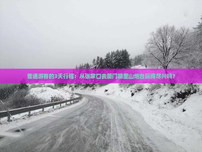 普通游客的3天行程：从张家口去厦门胡里山炮台玩得尽兴吗？