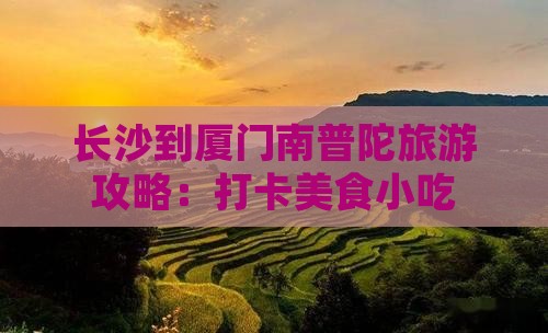 长沙到厦门南普陀旅游攻略：打卡美食小吃