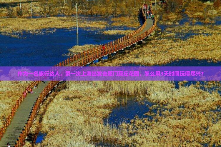 作为一名旅行达人,第一次上海出发去厦门菽庄花园,怎么用3天时间玩得尽兴? 作为一名旅行达人,第一次上海出发去厦门菽庄花园,怎么用3天时间玩得尽兴?