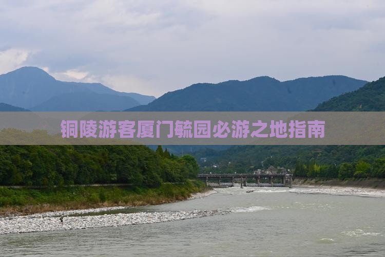 铜陵游客厦门毓园必游之地指南